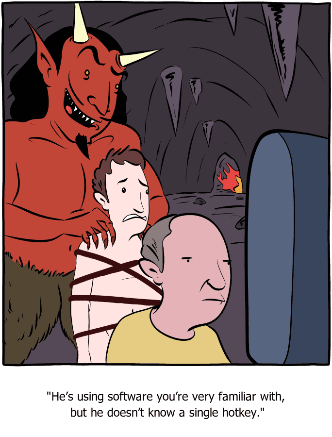 he's using software you're very familiar with, but he doesn't know a single hotkey.