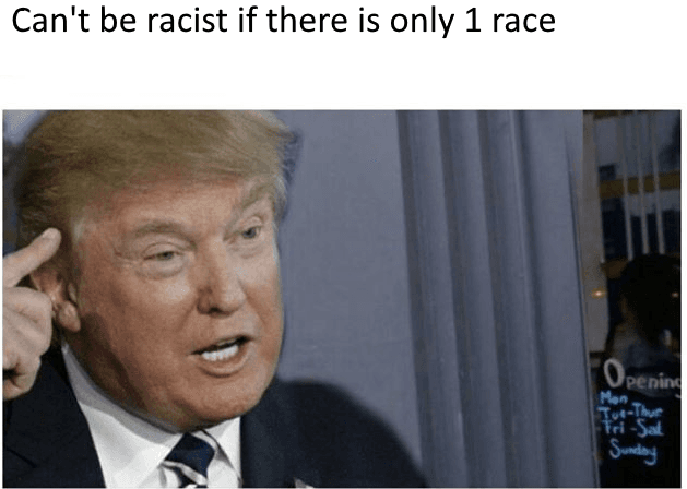 can't be racist if there is only 1 race