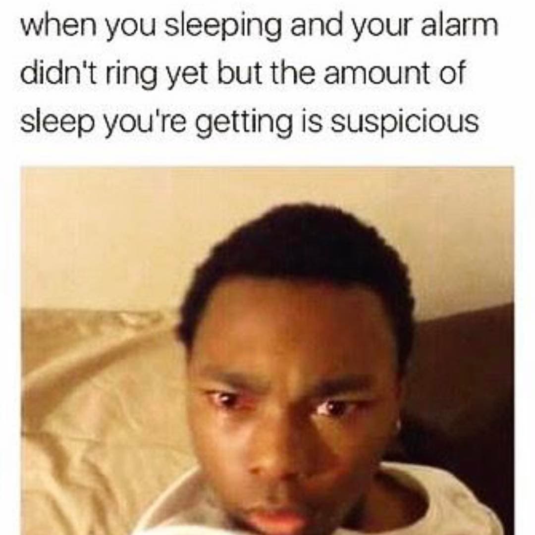 when you sleeping and your alarm didn't ring yet but the amount of sleep you're getting is suspicious
