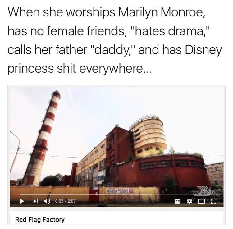 when she worships marilyn monroe, has no female friends, "hates drama," calls her father "daddy," and has disney princess shit everywhere...