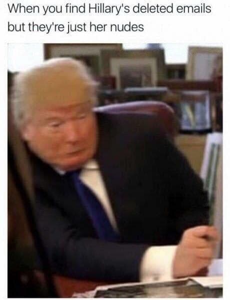 when you find hillary's deleted emails but they're just her nudes