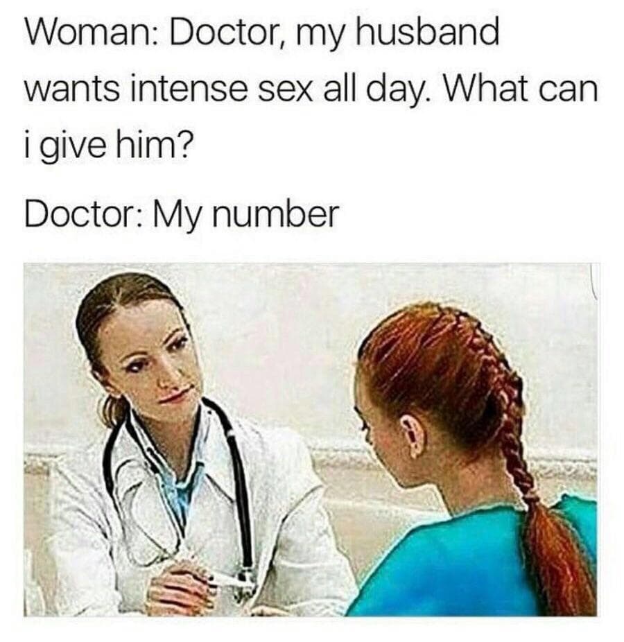 woman: doctor, my husband wants intense sex all day. what can i give him?