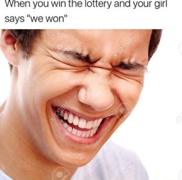 when you win the lottery and your girl says "we won"