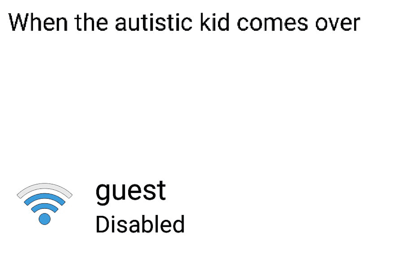 when the autistic kid comes over