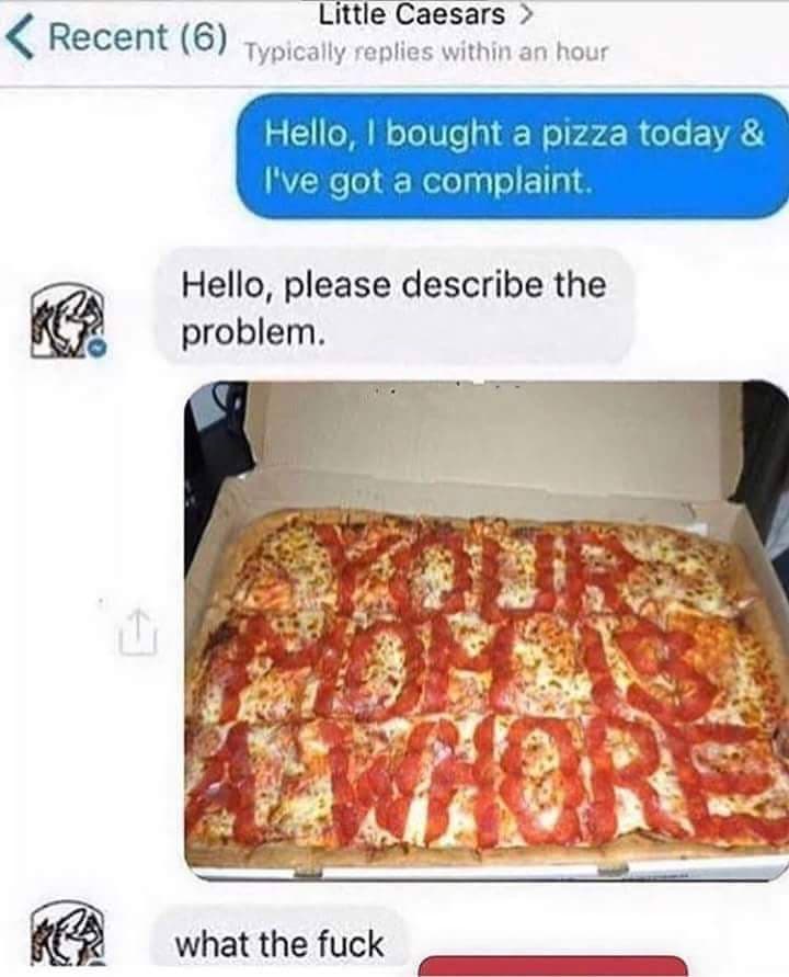 hello, i bought a pizza today & i've got a complaint.