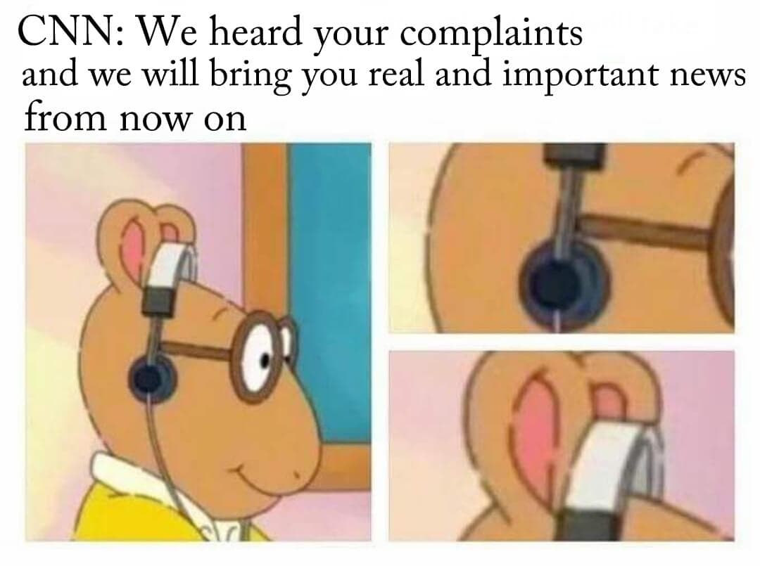 cnn: we heard your complaints and we will bring you real and important news from now on