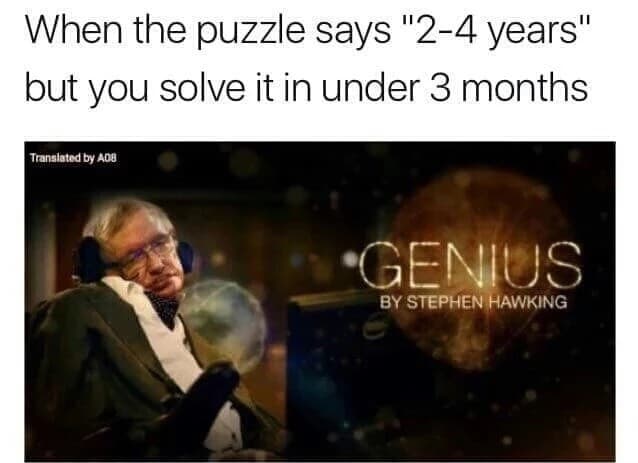 when the puzzle says "2-4 years" but you solve it in under 3 months