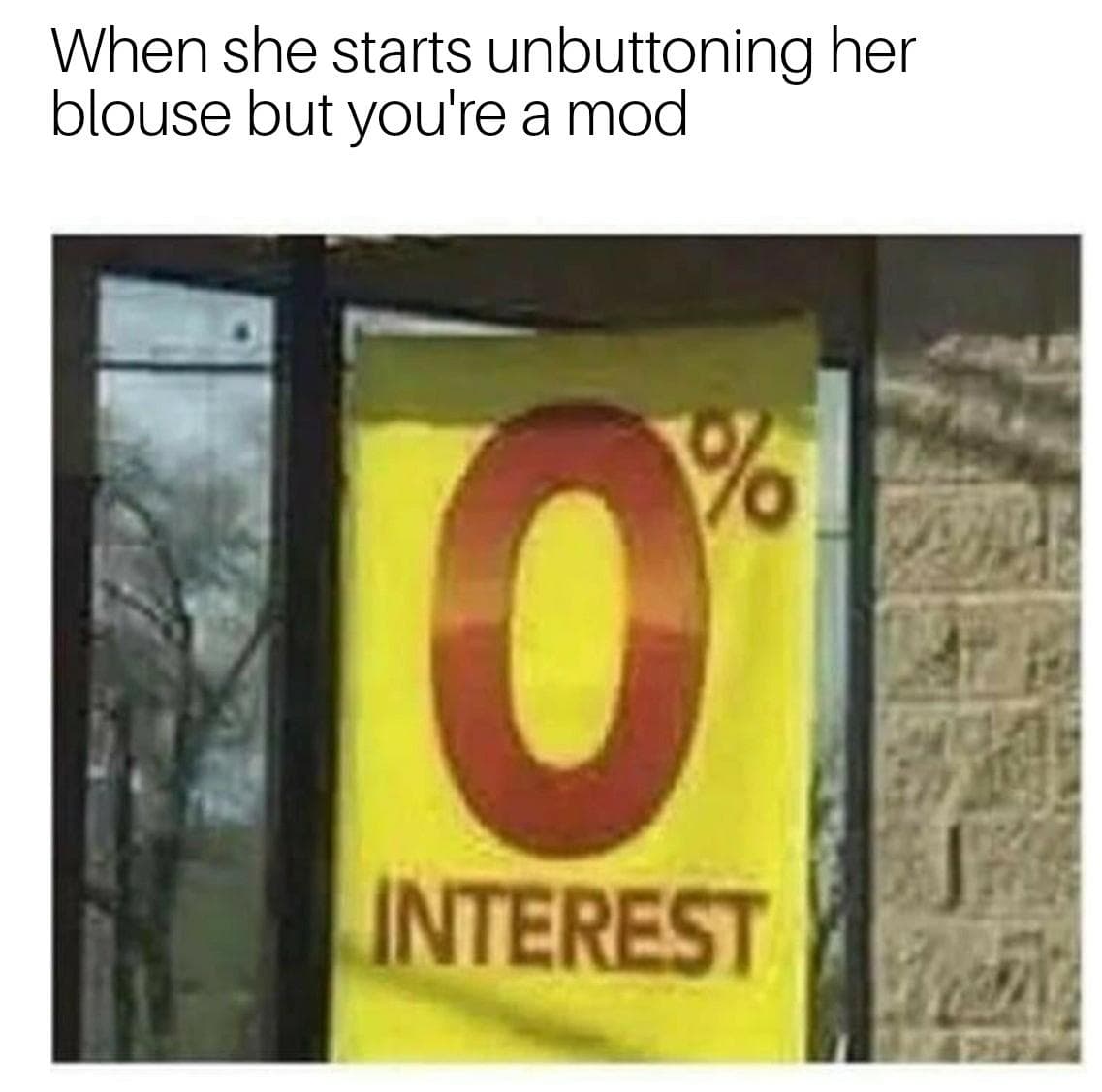when she starts unbuttoning her blouse but you're a mod
