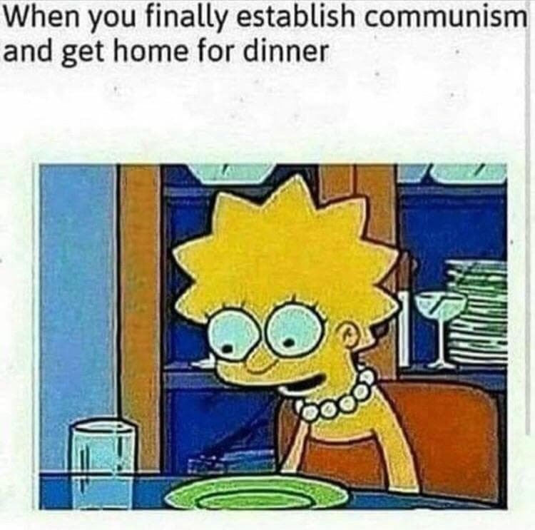 when you finally establish communism and get home for dinner