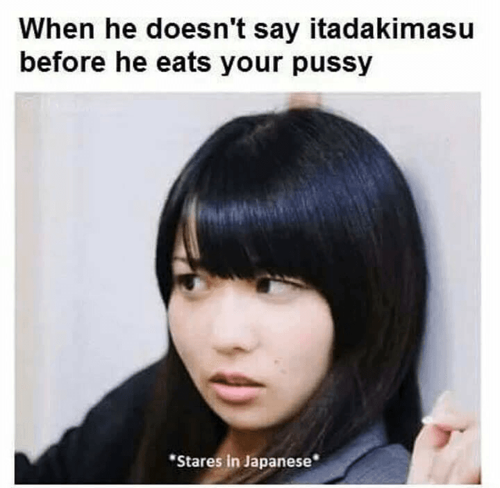 when he doesn't say itadakimasu before he eats your pussy