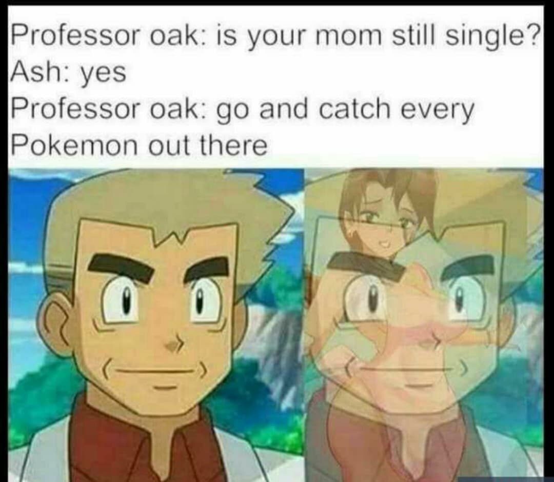 professor oak: is your mom still single?