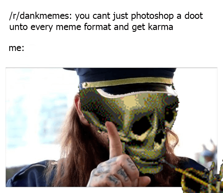 /r/dankmemes: you cant just photoshop a doot unto every meme format and get karma