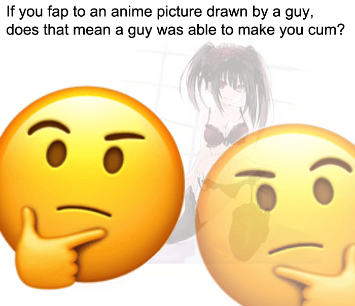 if you fap to an anime picture drawn by a guy, does that mean a guy was able to make you cum?
