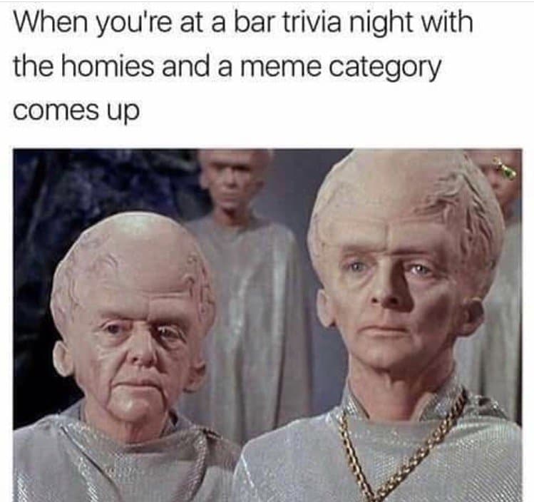 when you're at a bar trivia night with the homies and a meme category comes up