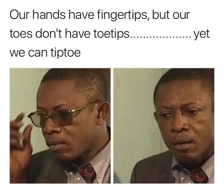 our hands have fingertips, but our toes don't have toetips.