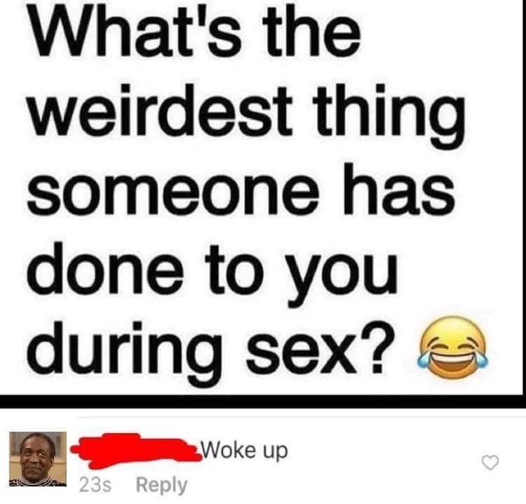 what's the weirdest thing someone has done to you during sex?
