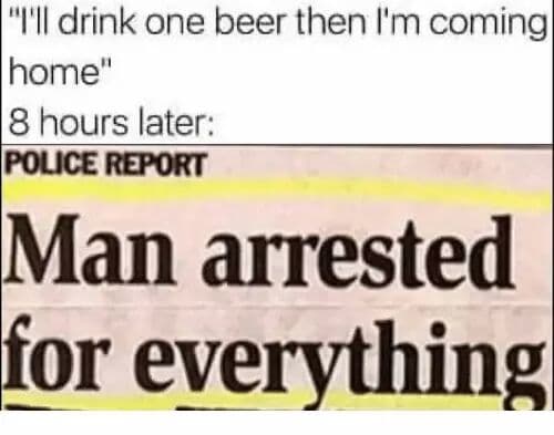 "i'll drink one beer then i'm coming home"