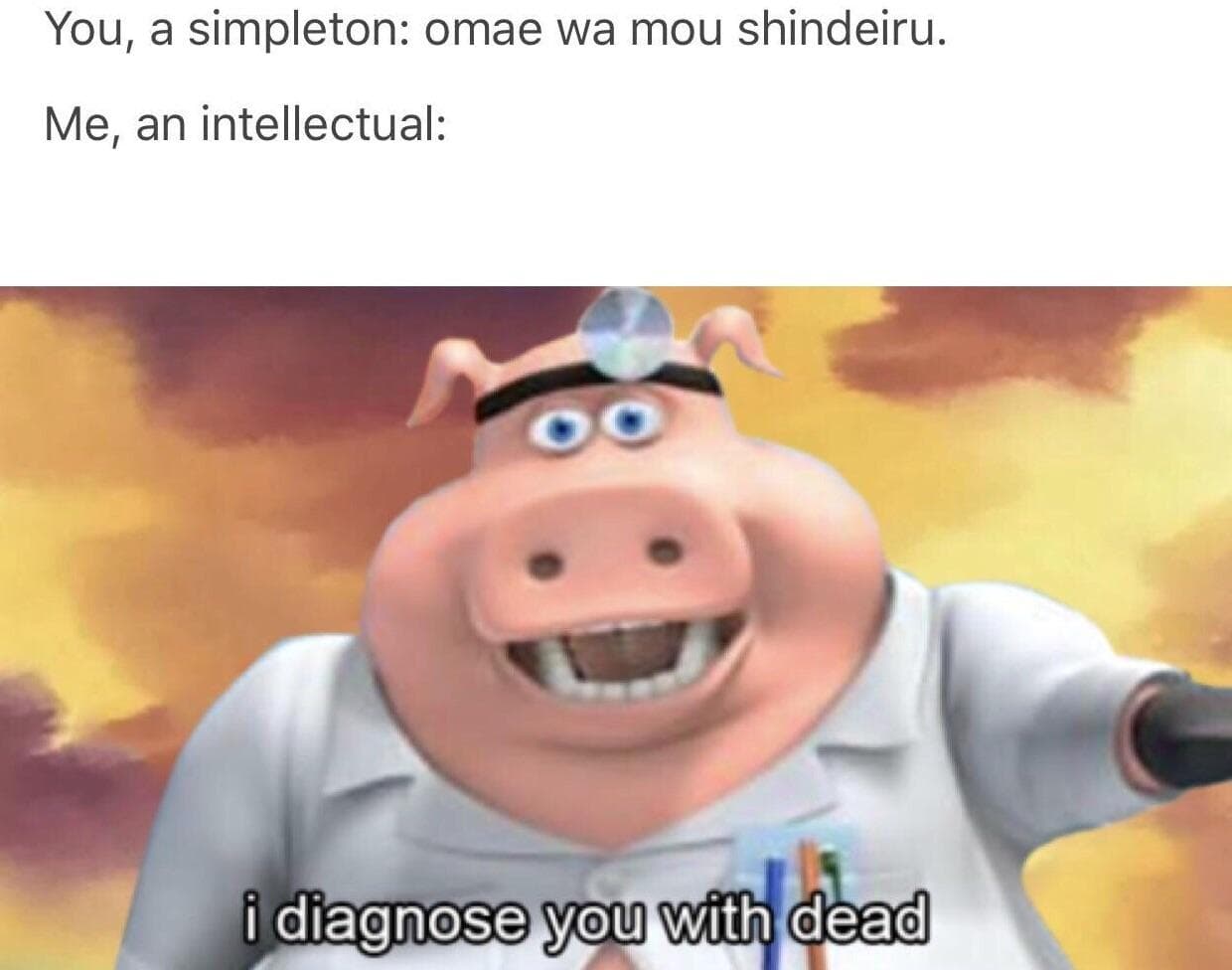 you, a simpleton: omae wa mou shindeiru.