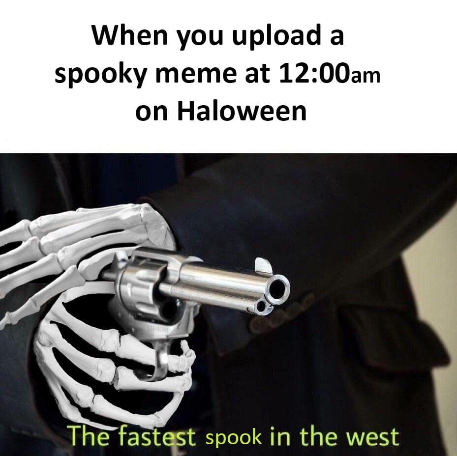 when you upload a spooky meme at 12:00am on halloween