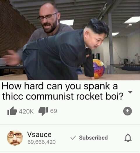 how hard can you spank a thicc communist rocket boi?