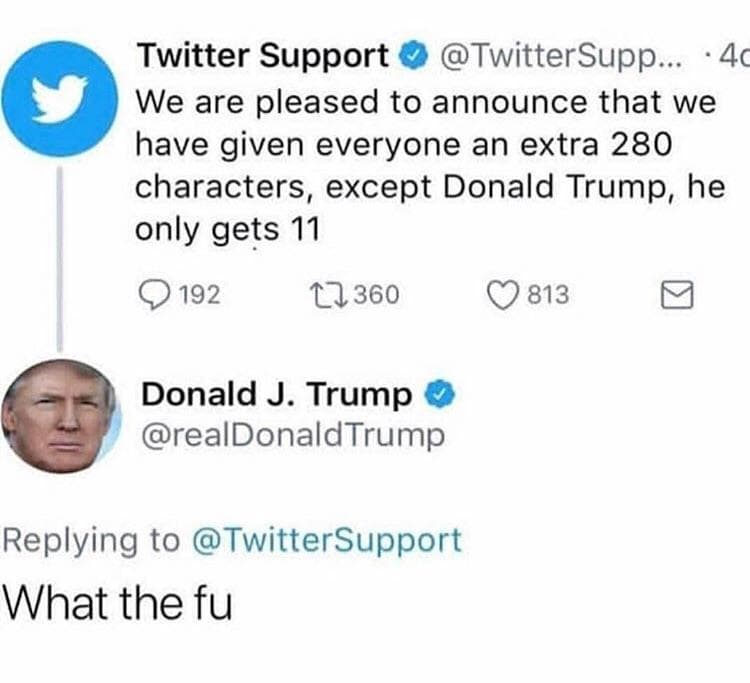 we are pleased to announce that we have given everyone an extra 280 characters, except donald trump, he only gets 11