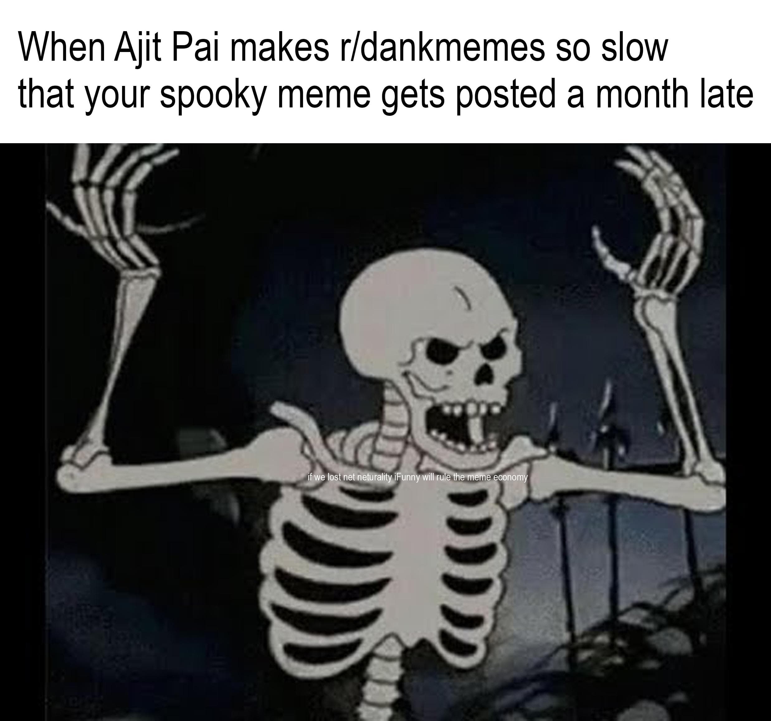 when ajit pai makes r/dankmemes so slow that your spooky meme gets posted a month late