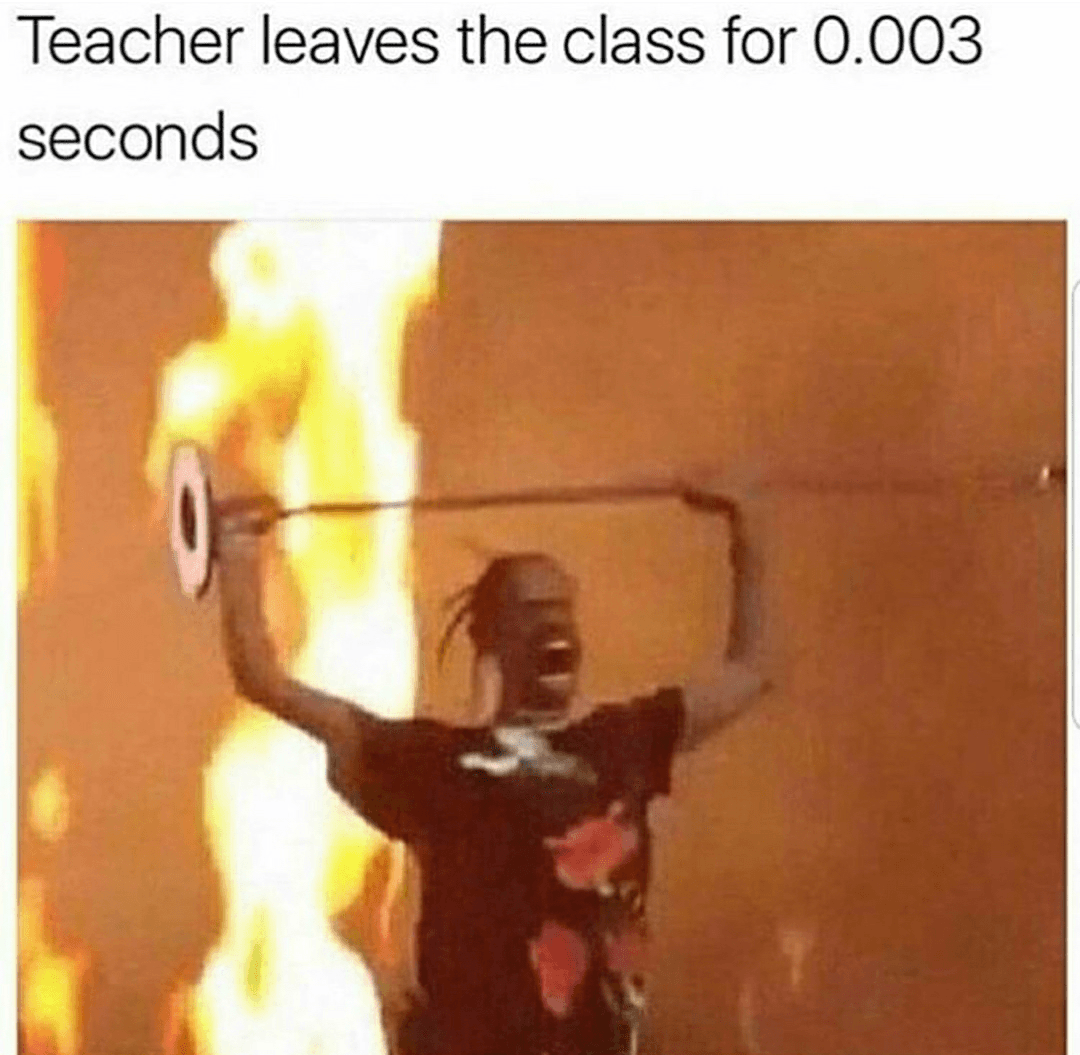 teacher leaves the class for 0.003 seconds