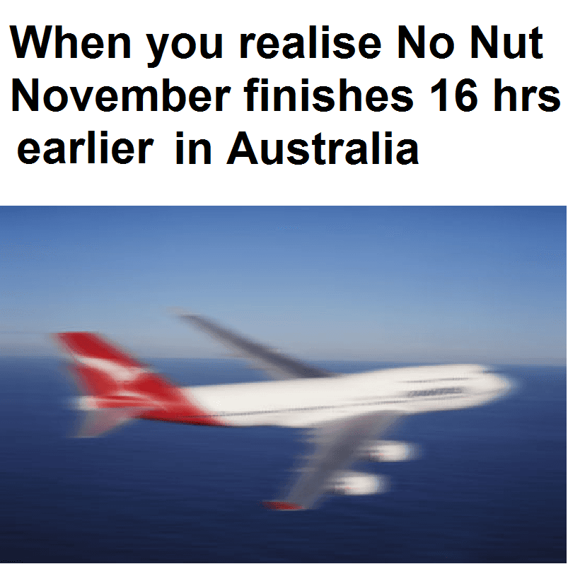 when you realise no nut november finishes 16 hrs earlier in australia