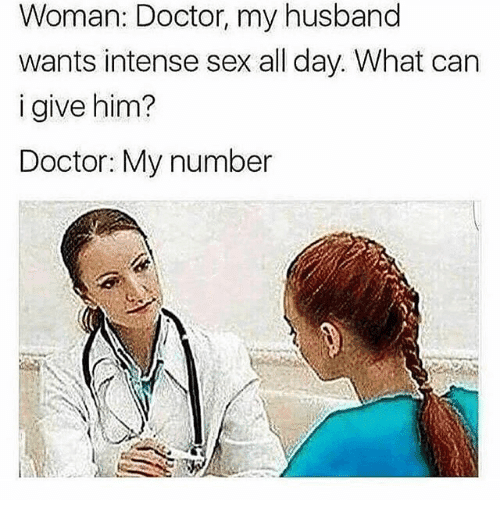 woman: doctor, my husband wants intense sex all day.