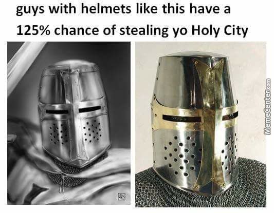 guys with helmets like this have a 125% chance of stealing yo holy city