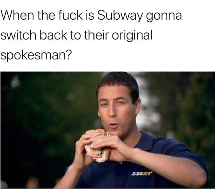 when the fuck is subway gonna switch back to their original spokesman?