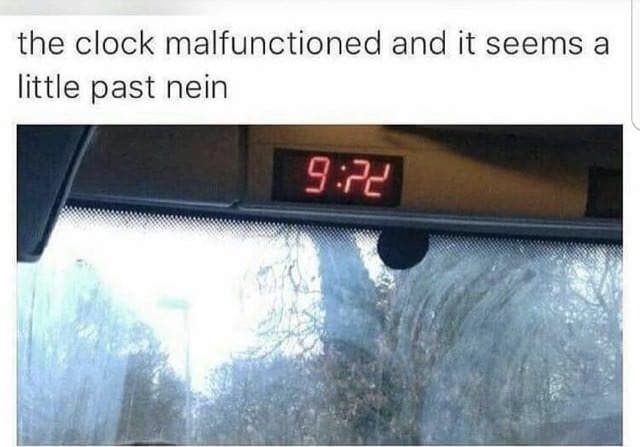 the clock malfunctioned and it seems a little past nein