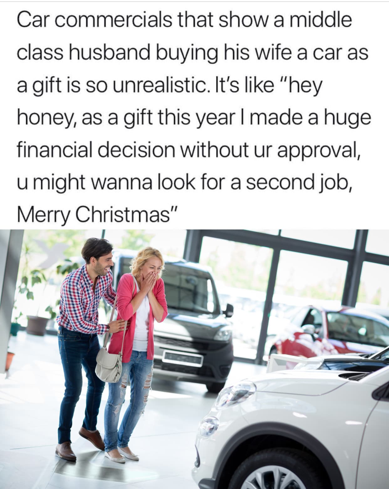 car commercials that show a middle class husband buying his wife a car as a gift is so unrealistic.