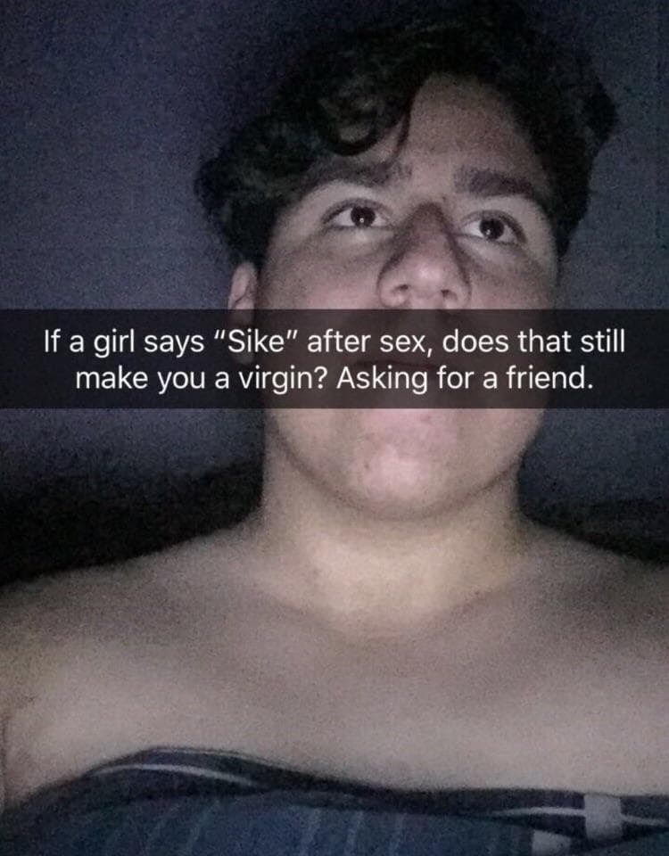 if a girl says "sike" after sex, does that still make you a virgin?