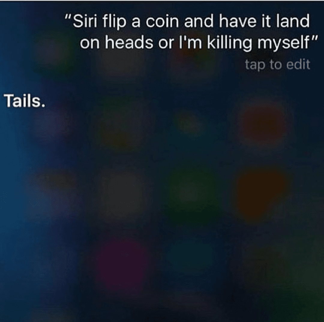 siri flip a coin and have it land on heads or i'm killing myself