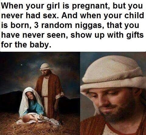 when your girl is pregnant, but you never had sex.