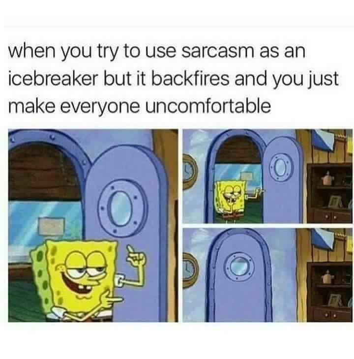 when you try to use sarcasm as an icebreaker but it backfires and you just make everyone uncomfortable