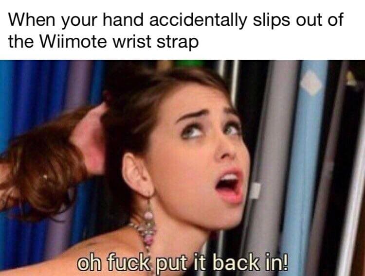 when your hand accidentally slips out of the wiimote wrist strap