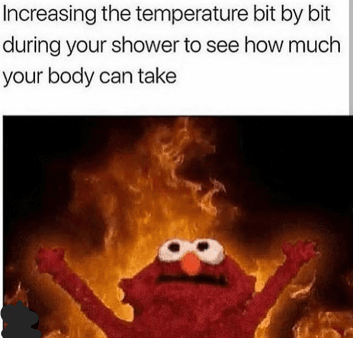 increasing the temperature bit by bit during your shower to see how much your body can take