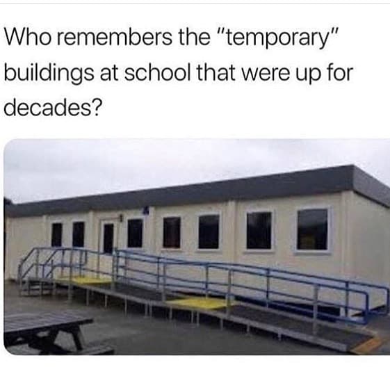 who remembers the "temporary" buildings at school that were up for decades?