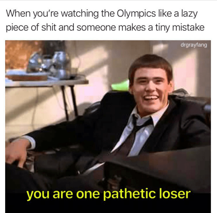 when you're watching the olympics like a lazy piece of shit and someone makes a tiny mistake