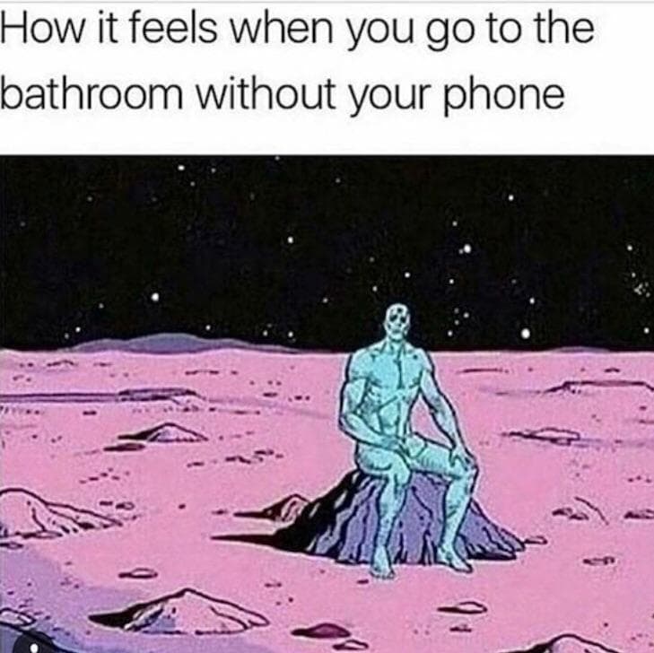 how it feels when you go to the bathroom without your phone