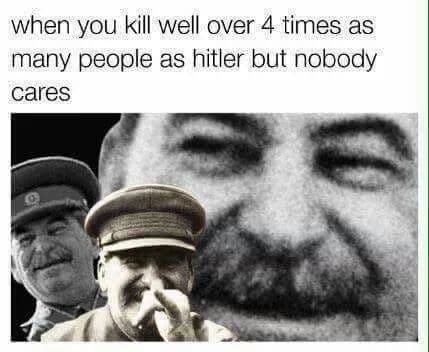 when you kill well over 4 times as many people as hitler but nobody cares