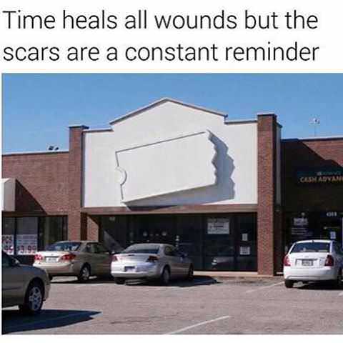 time heals all wounds but the scars are a constant reminder