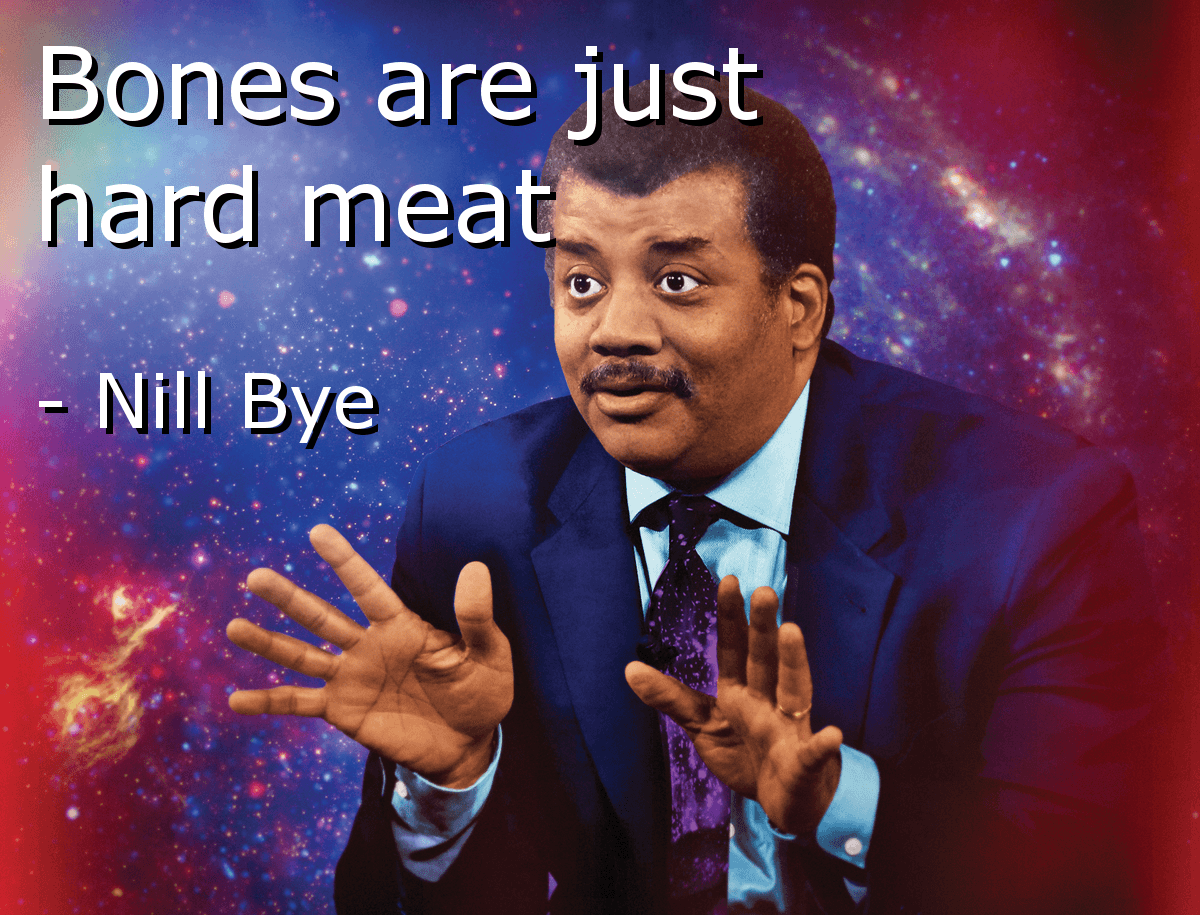 bones are just hard meat