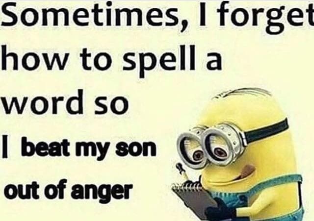 sometimes, i forget how to spell a word so i beat my son out of anger