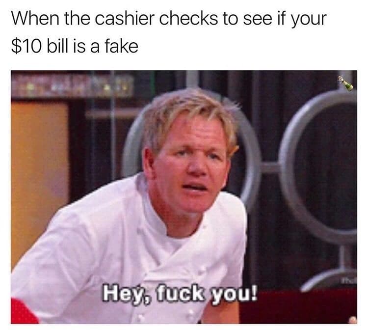 when the cashier checks to see if your $10 bill is a fake