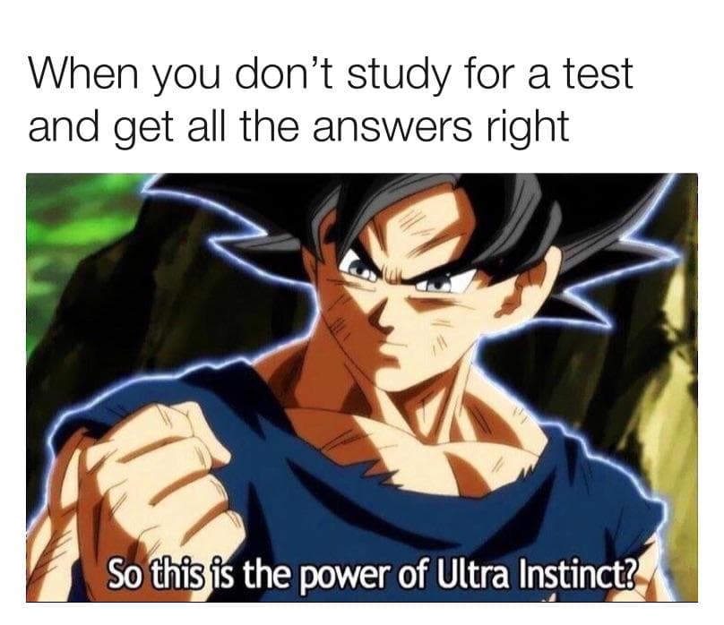 when you don't study for a test and get all the answers right