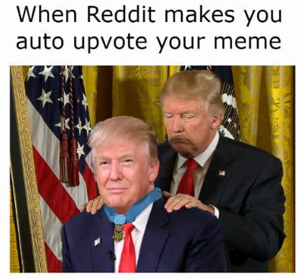 when reddit makes you auto upvote your meme
