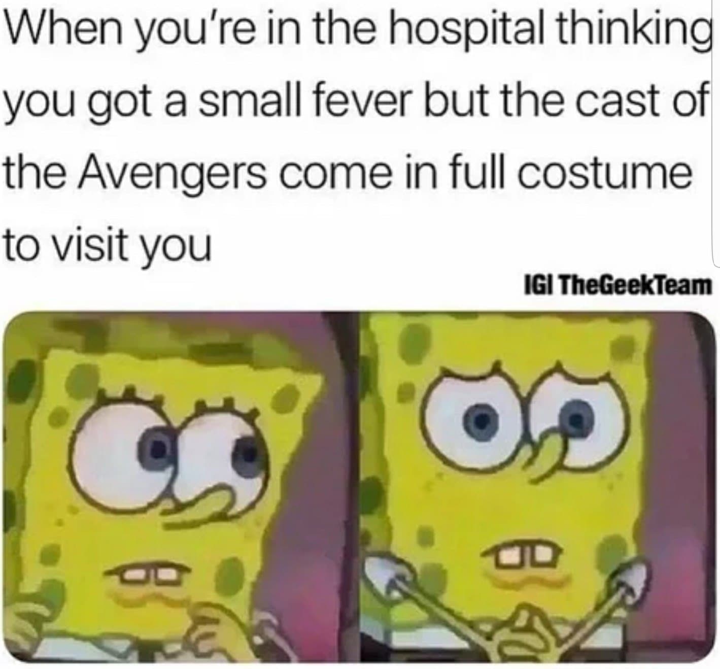 when you're in the hospital thinking you got a small fever but the cast of the avengers come in full costume to visit you